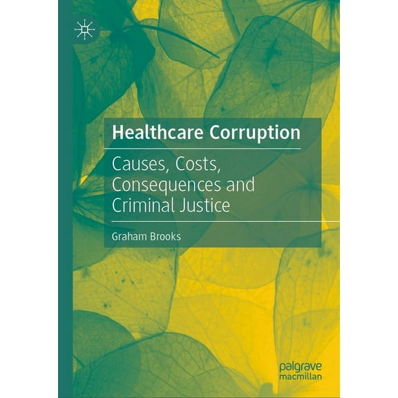 Healthcare Corruption: Causes, Costs, Consequences and Criminal Justice, (Hardcover)