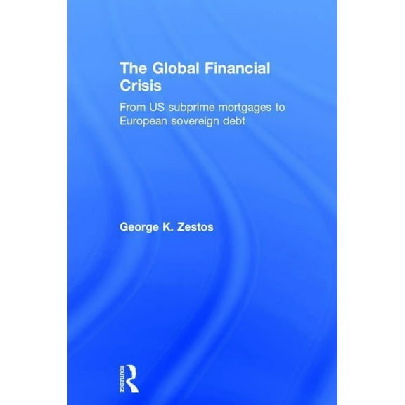The Global Financial Crisis: From US subprime mortgages to European sovereign debt, (Hardcover)