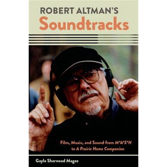 Pre-Owned Oxford Music / Media Robert Altman's Soundtracks: Film, Music, and Sound from M*A*S*H to a Prairie Home Companion, (Hardcover)