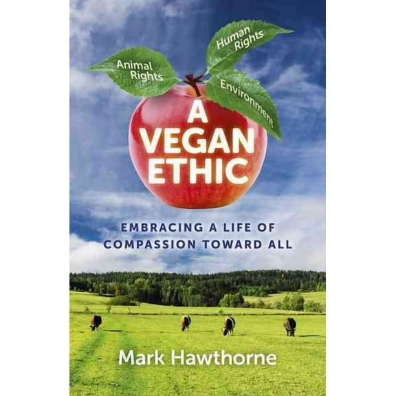 A Vegan Ethic : Embracing a Life of Compassion Toward All (Paperback)