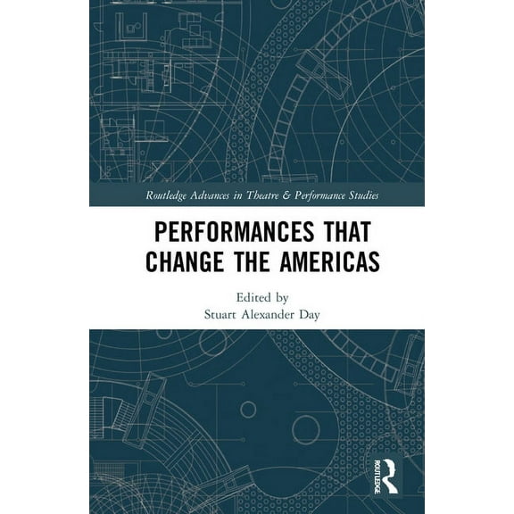 Routledge Advances in Theatre & Performa Performances that Change the Americas, (Hardcover)