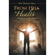 From Hell to Health : Rick Thomson's Story (Hardcover)