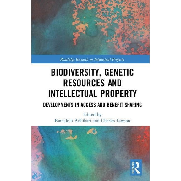 Routledge Research in Intellectual Prope Biodiversity, Genetic Resources and Intellectual Property: Developments in Access and Benefit Sharing, (Hardcover)