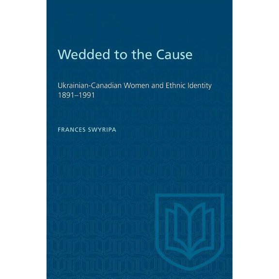 Heritage: Wedded to the Cause: Ukrainian-Canadian Women and Ethnic Identity 1891-1991 (Paperback)