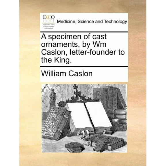 A Specimen of Cast Ornaments, by Wm Caslon, Letter-Founder to the King. (Paperback)