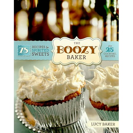The Boozy Baker : 75 Recipes for Spirited Sweets (Best Christmas Sweets Recipes)