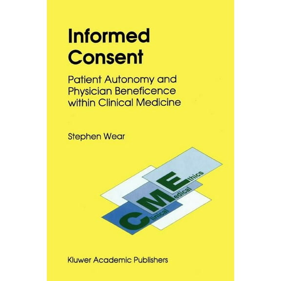 Clinical Medical Ethics Informed Consent: Patient Autonomy and Physician Beneficence Within Clinical Medicine, Book 4, (Paperback)