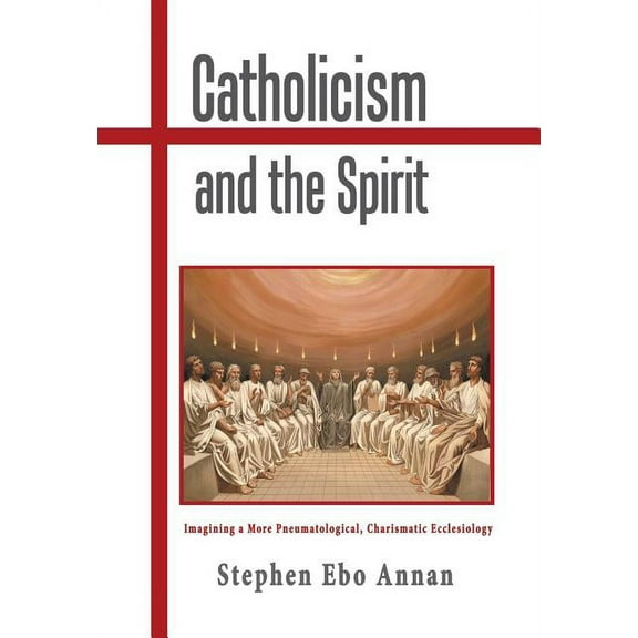 Catholicism and the Spirit: Imagining a More Pneumatological, Charismatic Ecclesiology (Hardcover)
