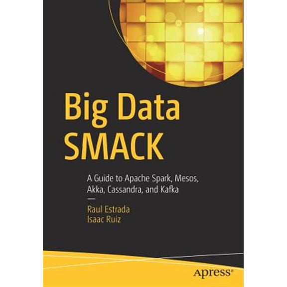 Pre-Owned Big Data Smack: A Guide to Apache Spark, Mesos, Akka, Cassandra, and Kafka (Paperback) 1484221745 9781484221747