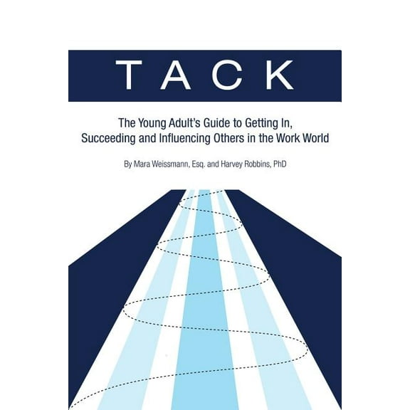 Tack: The Young Adult's Guide to Getting In, Succeeding and Influencing Others in the Work World, (Paperback)