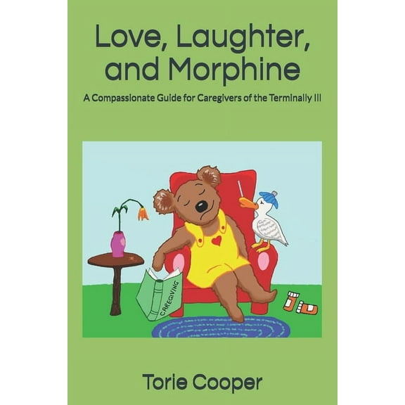 Love, Laughter, and Morphine : A Compassionate Guide for Caregivers of the Terminally Ill (Paperback)