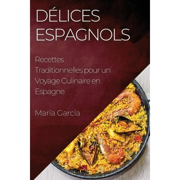 Délices Espagnols: Recettes Traditionnelles pour un Voyage Culinaire en Espagne, (Paperback)