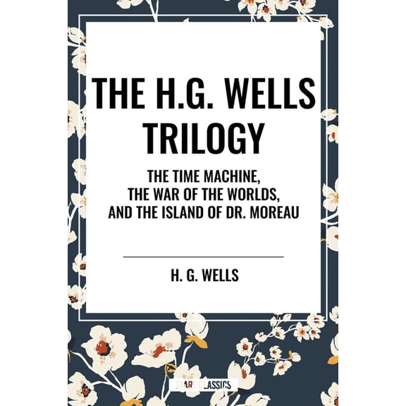 H.G. Wells Trilogy: The Time Machine The, War of the Worlds, and the Island of Dr. Moreau, (Paperback)