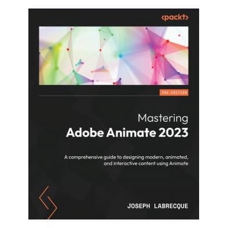 Mastering Adobe Animate 2023 - Third Edition: A comprehensive guide to designing modern animated and interactive content using Animate (Paperback)