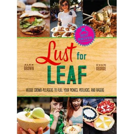 Lust for Leaf: Veggie Crowd-Pleasers to Fuel Your Picnics, Potlucks, and Ragers