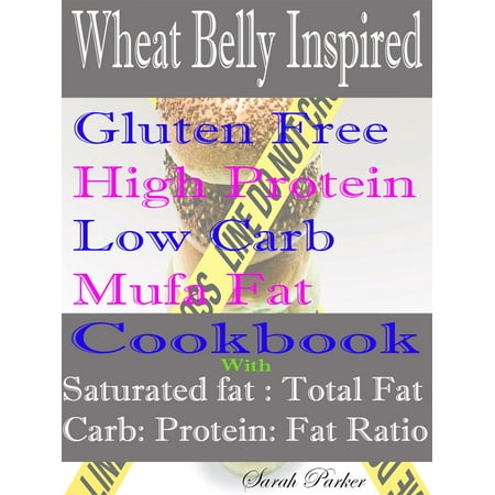 Wheat Belly Inspired Gluten Free High Protein Low Carb Mufa Fat Cookbook With Saturated Fat: Total Fat Carb: Protein: Fat Ratio -