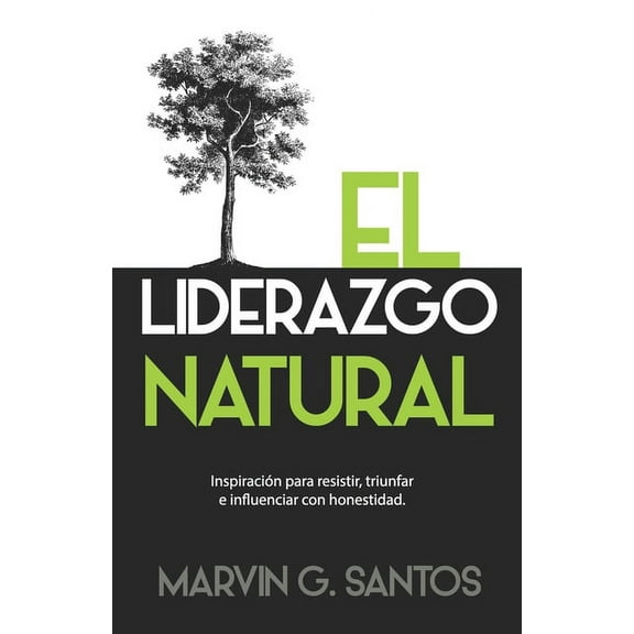 El Liderazgo Natural : Inspiración para resistir, triunfar e influenciar con honestidad (Paperback)