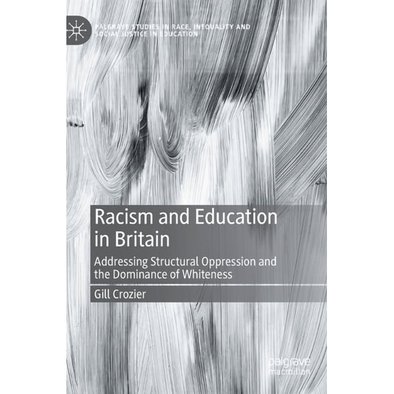 Palgrave Studies in Race, Inequality and Racism and Education in Britain: Addressing Structural Oppression and the Dominance of Whiteness, (Hardcover)