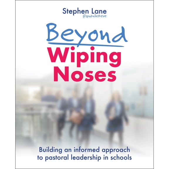 Beyond Wiping Noses: Building an Informed Approach to Pastoral Leadership in Schools (Paperback)