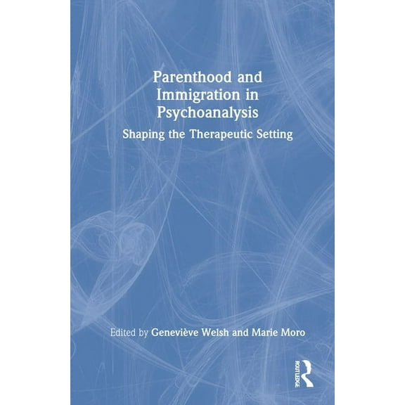 Parenthood and Immigration in Psychoanalysis: Shaping the Therapeutic Setting, (Hardcover)