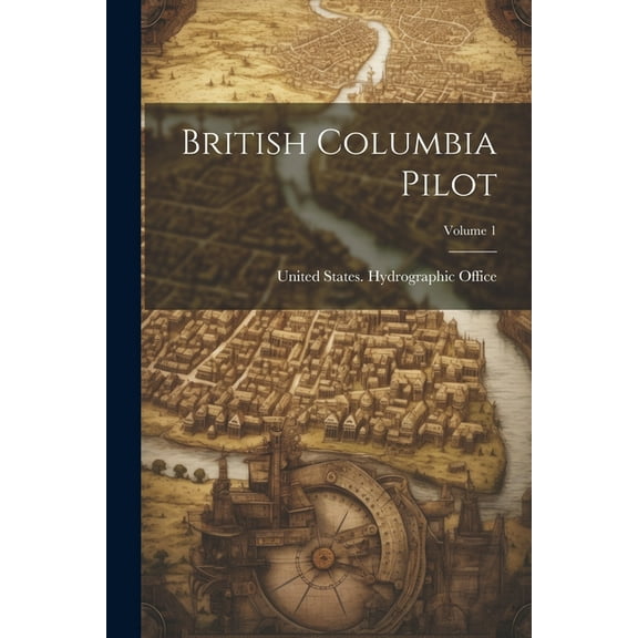 British Columbia Pilot; Volume 1 (Paperback)