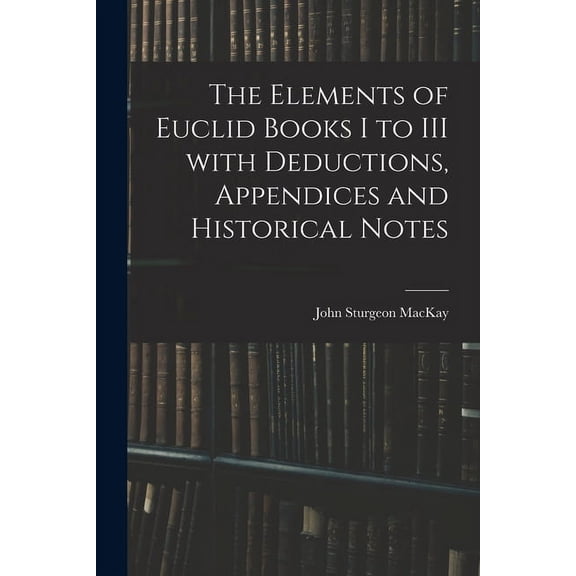The Elements of Euclid Books I to III With Deductions, Appendices and Historical Notes, (Paperback)