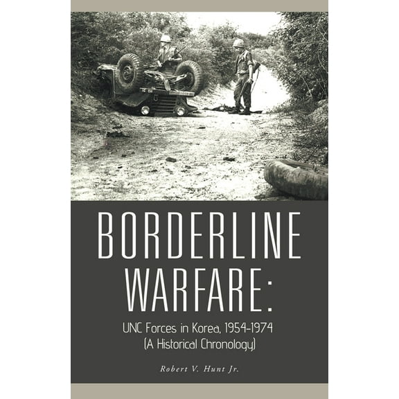 Borderline Warfare: Unc Forces in Korea, 1954-1974 (A Historical Chronology) (Paperback) by Robert V Hunt