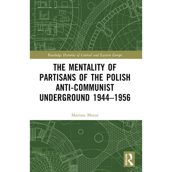 Routledge Histories of Central and Easte The Mentality of Partisans of the Polish Anti-Communist Underground 1944-1956, (Paperback)