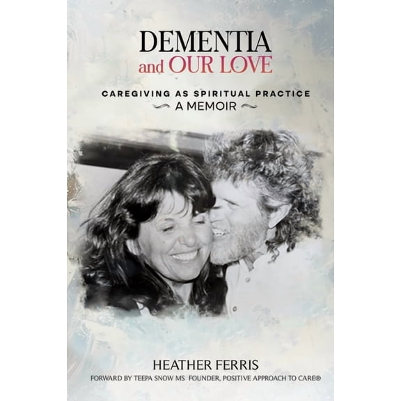 Dementia and Our Love: Caregiving As Spiritual Practice, (Paperback)