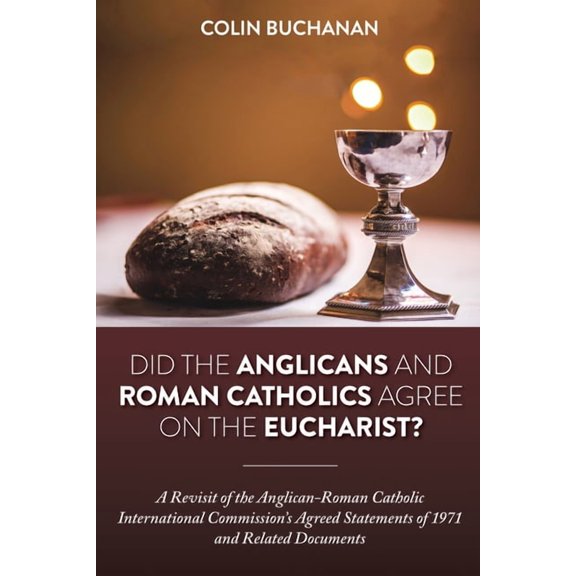 Did the Anglicans and Roman Catholics Agree on the Eucharist?: A Revisit of the Anglican-Roman Catholic International Co, (Hardcover)