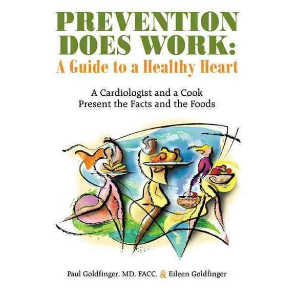 Prevention Does Work - a Guide to a Healthy Heart : A Cardiologist and a Cook Present the Facts and the Foods