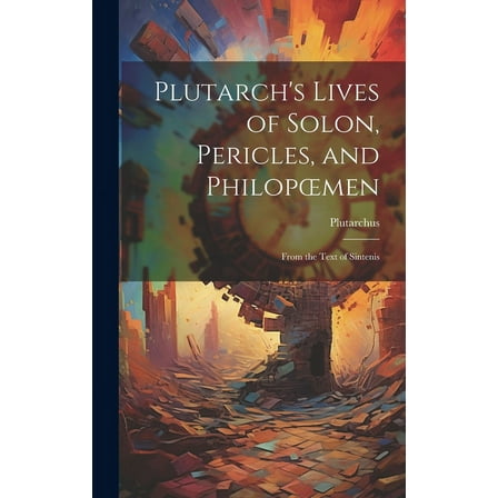 Plutarch's Lives of Solon, Pericles, and Philopoemen: From the Text of Sintenis (Hardcover)