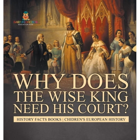 Why Does The Wise King Need His Court? History Facts Books Chidren's European History, (Hardcover)