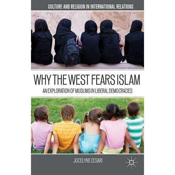 Culture and Religion in International Re Why the West Fears Islam: An Exploration of Muslims in Liberal Democracies, (Hardcover)