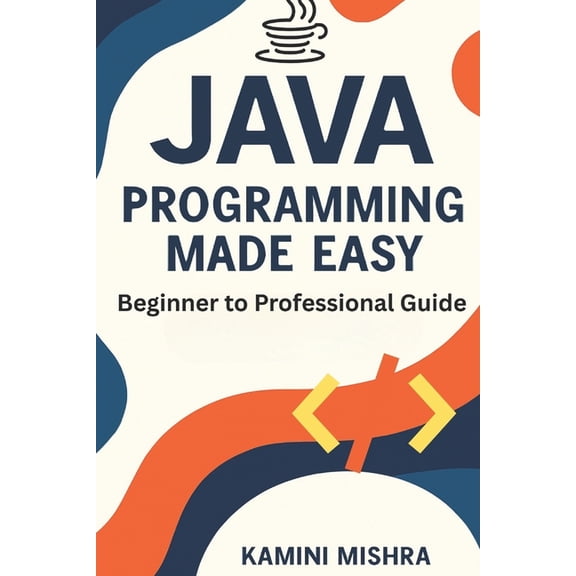 JAVA Programming Made Easy: Beginner to Professional Guide, (Paperback)