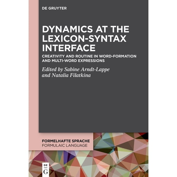Formelhafte Sprache / Formulaic Language Dynamics at the Lexicon-Syntax Interface: Creativity and Routine in Word-Formation and Multi-Word Expressions, Book 6, (Hardcover)