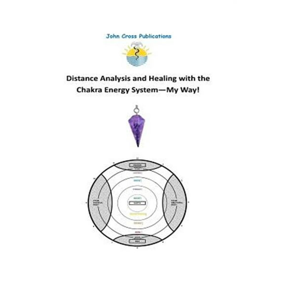 Distance Analysis and Healing with the Chakra Energy System - My Way! (Paperback) by John R Cross