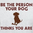 thumbnail image 3 of CafePress - Be Person Dog Thinks You Are Light T Shirt - Light T-Shirt - CP, 3 of 4