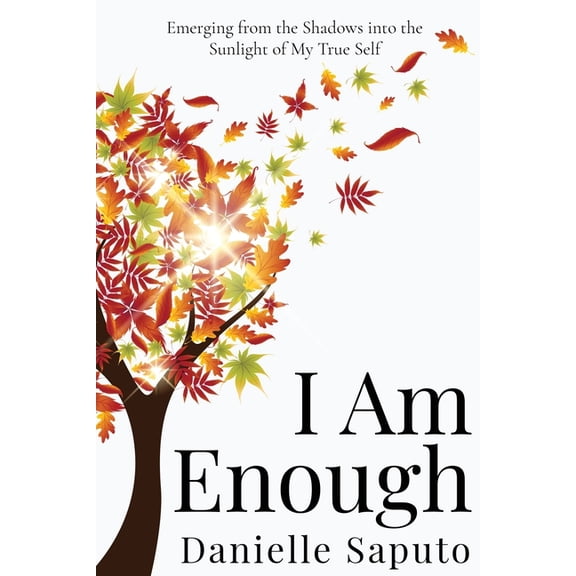 I Am Enough: Emerging from the Shadows into the Sunlight of My True Self, (Paperback)