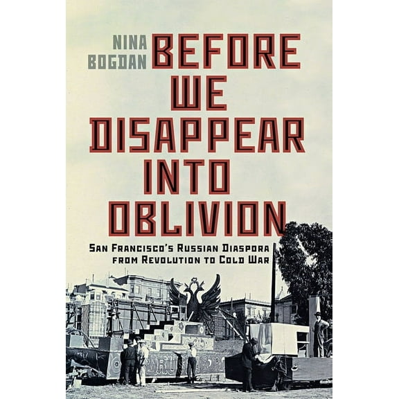 McGill-Queen's Studies in Ethnic History Before We Disappear Into Oblivion: San Francisco's Russian Diaspora from Revolution to Cold War Volume 55, (Paperback)