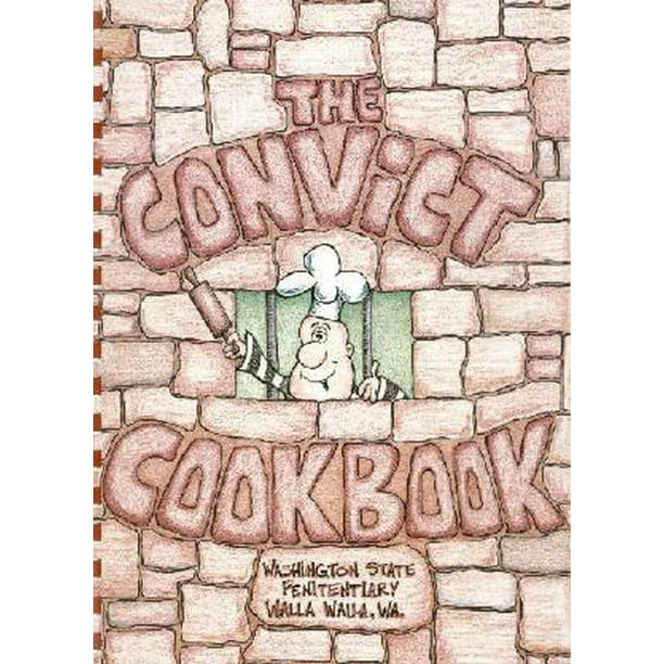 Convict Cookbook A Charity Project by the Convicts at the Washington State Penitentiary, Walla