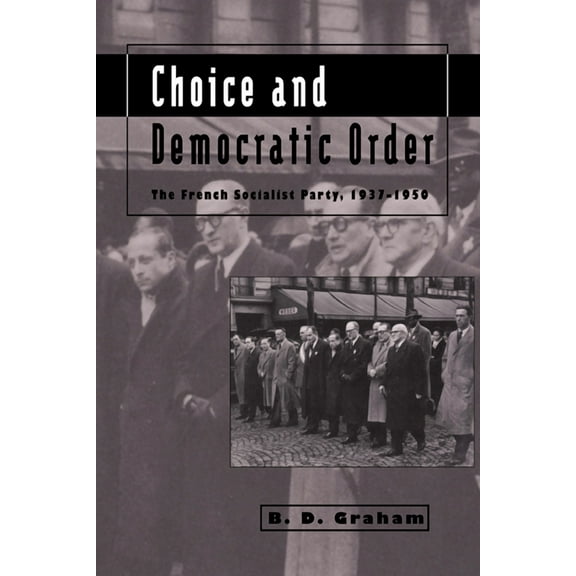 Choice and Democratic Order: The French Socialist Party, 1937 1950, (Paperback)