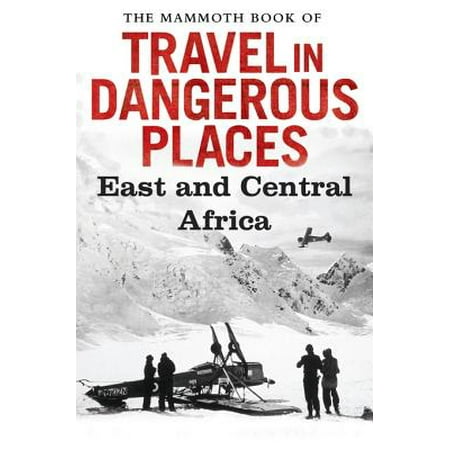 The Mammoth Book of Travel in Dangerous Places: East and Central Africa -