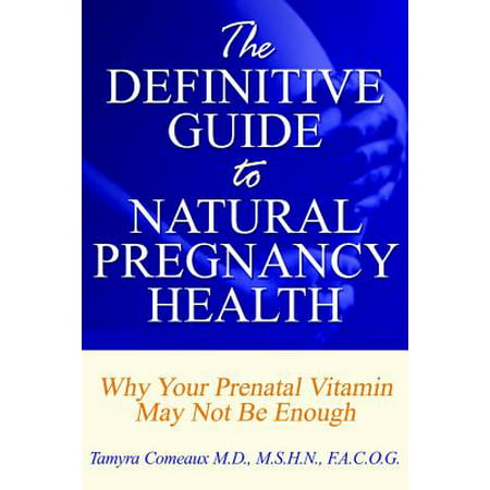 The Definitive Guide to Natural Pregnancy Health - Why Your Prenatal Vitamin May Not Be (Best Prenatals To Take While Pregnant)