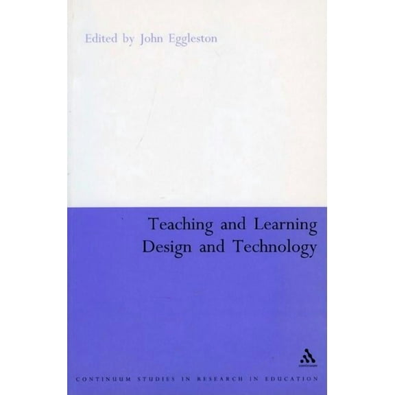 Continuum Studies in Teaching and Learni Teaching and Learning Design and Technology: A Guide to Recent Research and Its Applications, (Paperback)