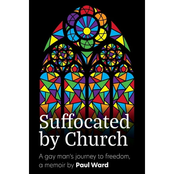 Suffocated by Church: A gay man's journey to freedom, (Paperback)