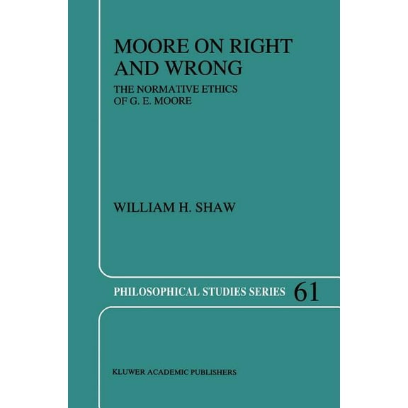 Philosophical Studies Moore on Right and Wrong: The Normative Ethics of G.E. Moore, Book 61, (Paperback)