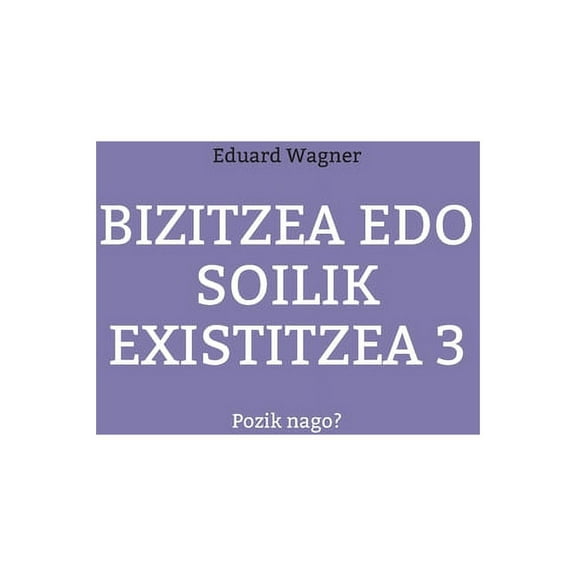 Bizitzea edo soilik existitzea 3 : Pozik nago? (Paperback)