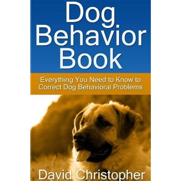 Pre-Owned Dog Behavior Book: Everything You Need to Know to Correct Dog Behavioral Problems (Paperback)