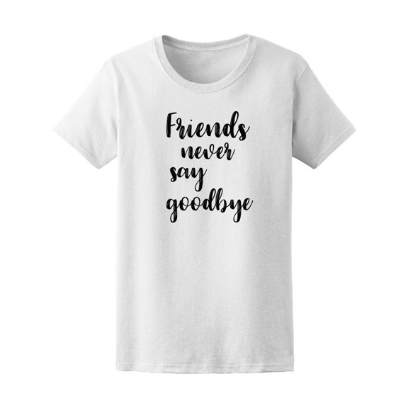 Friends Never Say Goodbye Tee Women's -Image by Shutterstock